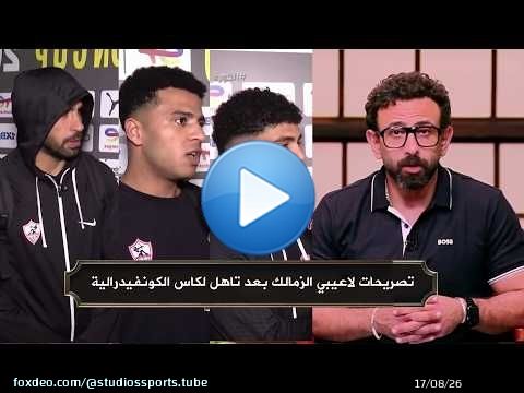 تصريحات لاعيبي الزمالك بعد تاهل لنهائي كاس الكونفيدرالية مع ابراهيم فايق
