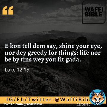 And He said to them, &ldquo;Take heed and beware of covetousness, for one&rsquo;s life does not consist in the abundance of the things he possesses.&rdquo;  Luke 12:15  #WaffiBible #SaturdayMorning