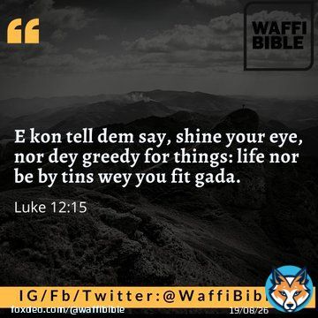 And He said to them, &ldquo;Take heed and beware of covetousness, for one&rsquo;s life does not consist in the abundance of the things he possesses.&rdquo;  Luke 12:15  #WaffiBible #SaturdayMorning