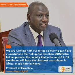 Let me promise the country that in the next 8 days to 12 months we will have the cheapest smartphone in Africa, made in Kenya &ndash; President William Ruto