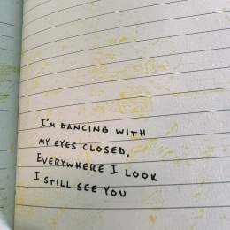 I'm dancing with my eyes closed Everywhere I look I still see you
