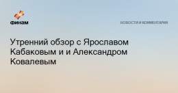 Утренний обзор с Ярославом Кабаковым и и Александром Ковалевым  В 9:45 мск начнется утренний обзор фондовых рынков от "ФИНАМа".  Европейский Союз близок к согласованию 10-го пакета санкций против России. В рамках обсуждений был достигнут прогресс в з