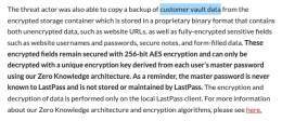 Lastpass was hacked, and customer vaults are with the attacker that can run a brute force attack to reveal your password and secret notes &mdash; it's only a matter of time.  Change your passwords and renew your secrets ASAP if you've ever used Lastp
