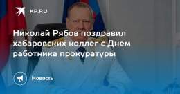 Николай Рябов поздравил хабаровских коллег с Днем работника прокуратуры  Праздник отмечают в стране 12 января