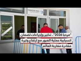 "مرحبا 2026".. تدابير وإجراءات لضمان انسيابية عملية العبور مع ارتفاع وتيرة مغادرة مغاربة العالم