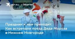 Праздник к нам приходит: Как встречали поезд Деда Мороза в Нижнем Новгороде  Поезд Деда Мороза встретили в Нижнем Новгороде 3 декабря