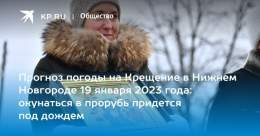 Прогноз погоды на Крещение в Нижнем Новгороде 19 января 2023 года: окунаться в прорубь придется под дождем  Рассказываем, какая будет погода на Крещение в Нижнем Новгороде 19 января 2023 года