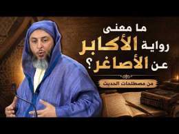 ما معنى رواية الأكابر عن الأصاغر؟ | من مصطلحات الحديث
