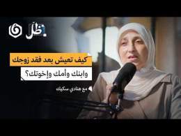 من يواسي من فقدت زوجها وابنها وأمها وإخوتها؟ | هنادي سكيك | ظل بودكاست