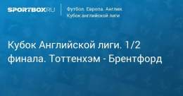 Кубок Английской лиги. 1/2 финала. Тоттенхэм - Брентфорд Прямая трансляция:  Начало в 22:40