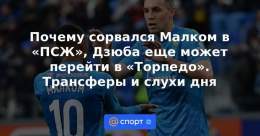 Почему сорвался Малком в &laquo;ПСЖ&raquo;, Дзюба еще может перейти в &laquo;Торпедо&raquo;. Трансферы и слухи дня