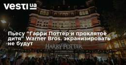 Пьесу "Гарри Поттер и проклятое дитя" Warner Bros. экранизировать не будут