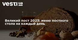 Великий пост 2023: меню постного стола на каждый день